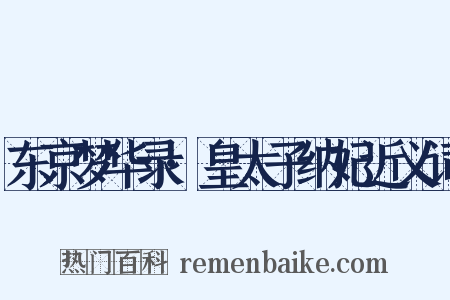 东京梦华录·皇太子纳妃近义词是什么意思的图片